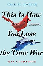 The Best of Speculative Fiction - This Is How You Lose the Time War by Amal El-Mohtar & Max Gladstone